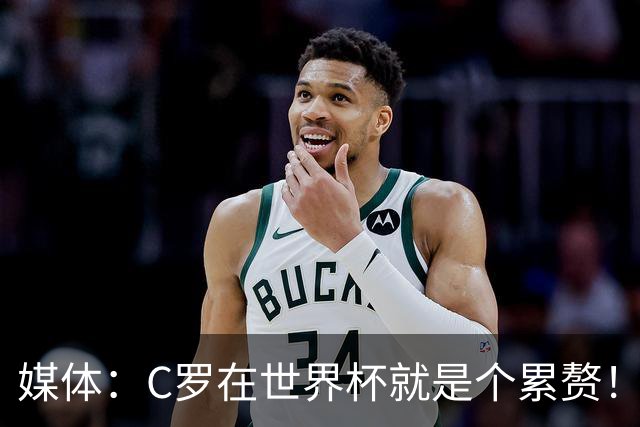 媒体：C罗在世界杯就是个累赘！球迷嘲讽他正忙着买奖！